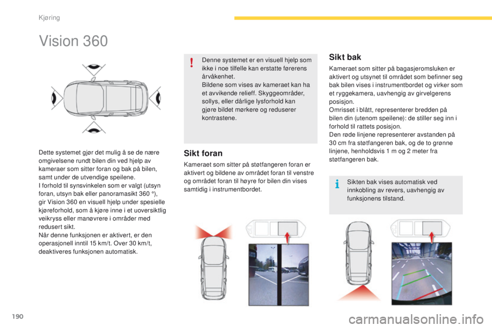 CITROEN C4 PICASSO 2016 InstruksjonsbØker (in Norwegian) 190
C4-Picasso-II_no_Chap04_conduite_ed01-2016
Vision 360
Dette systemet gjør det mulig å se de nære
omgivelsene rundt bilen din ved hjelp av
kameraer som sitter foran og bak på bilen,
samt und CITROEN C4 PICASSO 2016 InstruksjonsbØker (in Norwegian) 190
C4-Picasso-II_no_Chap04_conduite_ed01-2016
Vision 360
Dette systemet gjør det mulig å se de nære
omgivelsene rundt bilen din ved hjelp av
kameraer som sitter foran og bak på bilen,
samt und