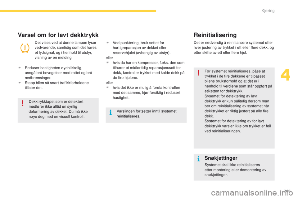 CITROEN C4 PICASSO 2016 InstruksjonsbØker (in Norwegian) 201
C4-Picasso-II_no_Chap04_conduite_ed01-2016
Varsel om for lavt dekktrykkReinitialisering
Det vises ved at denne lampen lyser
vedvarende, samtidig som det høres
et lydsignal, og i henhold til uts CITROEN C4 PICASSO 2016 InstruksjonsbØker (in Norwegian) 201
C4-Picasso-II_no_Chap04_conduite_ed01-2016
Varsel om for lavt dekktrykkReinitialisering
Det vises ved at denne lampen lyser
vedvarende, samtidig som det høres
et lydsignal, og i henhold til uts