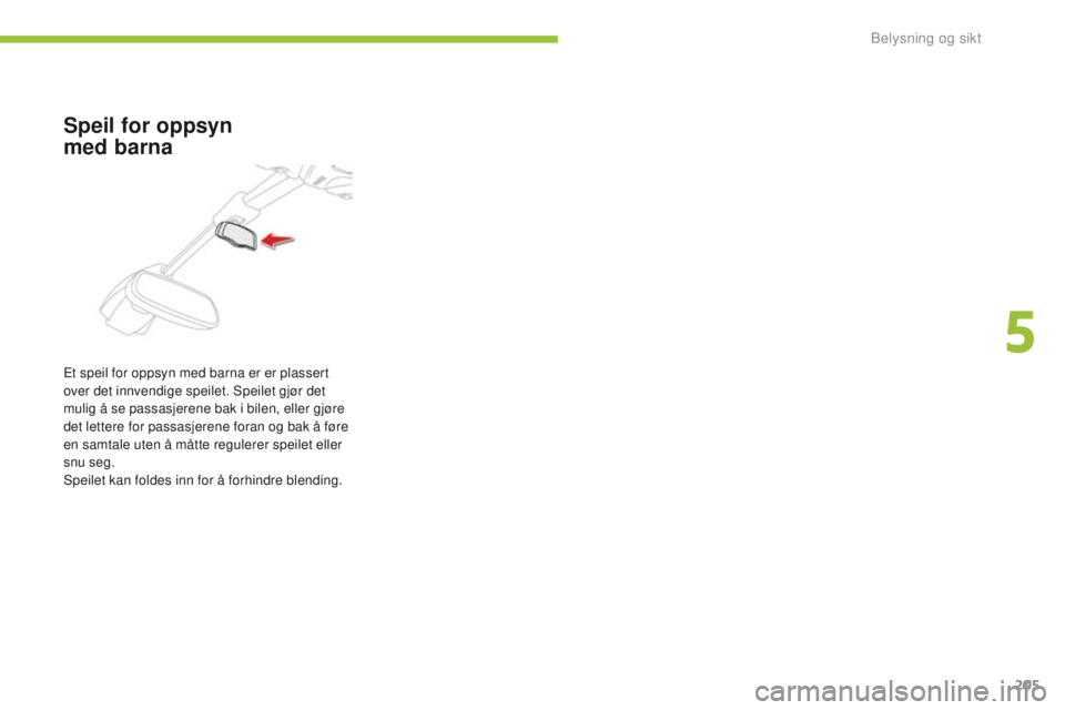 CITROEN C4 PICASSO 2016 InstruksjonsbØker (in Norwegian) 205
C4-Picasso-II_no_Chap05_eclairage-visibilite_ed01-2016
Speil for oppsyn
med barna
Et speil for oppsyn med barna er er plassert
over det innvendige speilet. Speilet gjør det
mulig å se passas CITROEN C4 PICASSO 2016 InstruksjonsbØker (in Norwegian) 205
C4-Picasso-II_no_Chap05_eclairage-visibilite_ed01-2016
Speil for oppsyn
med barna
Et speil for oppsyn med barna er er plassert
over det innvendige speilet. Speilet gjør det
mulig å se passas