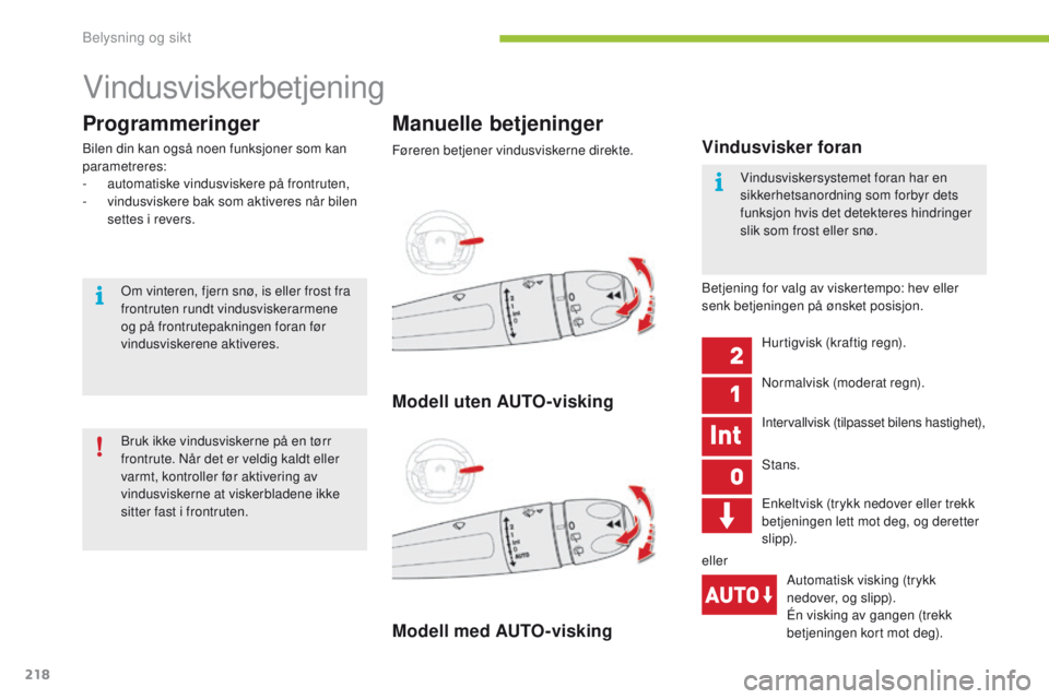 CITROEN C4 PICASSO 2016  InstruksjonsbØker (in Norwegian) 218
C4-Picasso-II_no_Chap05_eclairage-visibilite_ed01-2016
Vindusviskerbetjening
Programmeringer
Bilen din kan også noen funksjoner som kan 
parametreres:
-
 a
utomatiske vindusviskere på frontruten
