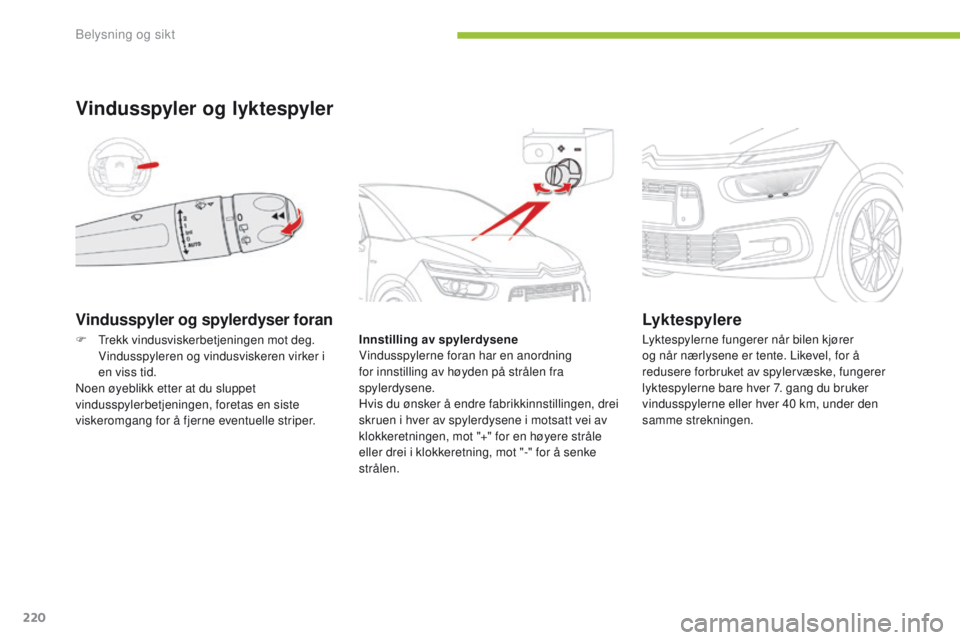 CITROEN C4 PICASSO 2016 InstruksjonsbØker (in Norwegian) 220
C4-Picasso-II_no_Chap05_eclairage-visibilite_ed01-2016
Vindusspyler og spylerdyser foran
Vindusspyler og lyktespyler
Innstilling av spylerdysene
Vindusspylerne foran har en anordning
for innstill CITROEN C4 PICASSO 2016 InstruksjonsbØker (in Norwegian) 220
C4-Picasso-II_no_Chap05_eclairage-visibilite_ed01-2016
Vindusspyler og spylerdyser foran
Vindusspyler og lyktespyler
Innstilling av spylerdysene
Vindusspylerne foran har en anordning
for innstill