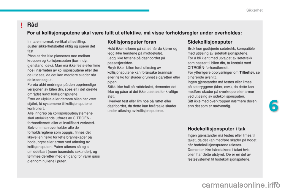 CITROEN C4 PICASSO 2016 InstruksjonsbØker (in Norwegian) 237
C4-Picasso-II_no_Chap06_securite_ed01-2016
Innta en normal, vertikal sittestilling.
Juster sikkerhetsbeltet riktig og spenn det
fast.
Påse at det ikke plasseres noe mellom
kroppen og kollisjons CITROEN C4 PICASSO 2016 InstruksjonsbØker (in Norwegian) 237
C4-Picasso-II_no_Chap06_securite_ed01-2016
Innta en normal, vertikal sittestilling.
Juster sikkerhetsbeltet riktig og spenn det
fast.
Påse at det ikke plasseres noe mellom
kroppen og kollisjons