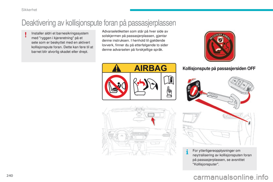 CITROEN C4 PICASSO 2016 InstruksjonsbØker (in Norwegian) 240
C4-Picasso-II_no_Chap06_securite_ed01-2016
Deaktivering av kollisjonspute foran på passasjerplassen
Kollisjonspute på passasjersiden OFF
For ytterligereopplysninger om
nøytralisering av kollis CITROEN C4 PICASSO 2016 InstruksjonsbØker (in Norwegian) 240
C4-Picasso-II_no_Chap06_securite_ed01-2016
Deaktivering av kollisjonspute foran på passasjerplassen
Kollisjonspute på passasjersiden OFF
For ytterligereopplysninger om
nøytralisering av kollis