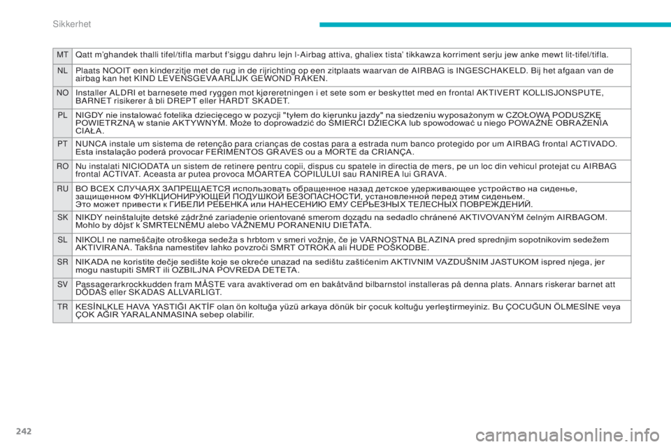 CITROEN C4 PICASSO 2016 InstruksjonsbØker (in Norwegian) 242
MTQatt m’ghandek thalli tifel/tifla marbut f’siggu dahru lejn l-Airbag attiva, ghaliex tista’ tikkawza korriment serju jew anke mewt lit-tifel/tifla.
NLPlaats NOOIT een kinderzitje met de ru CITROEN C4 PICASSO 2016 InstruksjonsbØker (in Norwegian) 242
MTQatt m’ghandek thalli tifel/tifla marbut f’siggu dahru lejn l-Airbag attiva, ghaliex tista’ tikkawza korriment serju jew anke mewt lit-tifel/tifla.
NLPlaats NOOIT een kinderzitje met de ru