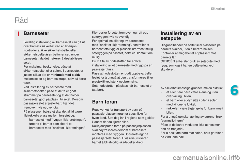 CITROEN C4 PICASSO 2016 InstruksjonsbØker (in Norwegian) 255
C4-Picasso-II_no_Chap06_securite_ed01-2016
Barneseter
Feilaktig installering av barnesetet kan gå ut
over barnets sikkerhet ved en kollisjon.
Kontroller at ikke sikkerhetsbeltet eller
sikkerhet CITROEN C4 PICASSO 2016 InstruksjonsbØker (in Norwegian) 255
C4-Picasso-II_no_Chap06_securite_ed01-2016
Barneseter
Feilaktig installering av barnesetet kan gå ut
over barnets sikkerhet ved en kollisjon.
Kontroller at ikke sikkerhetsbeltet eller
sikkerhet