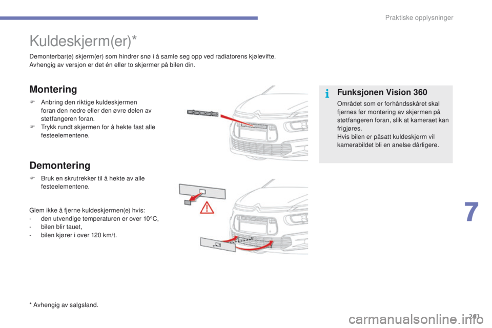 CITROEN C4 PICASSO 2016 InstruksjonsbØker (in Norwegian) 261
C4-Picasso-II_no_Chap07_info-pratiques_ed01-2016
Kuldeskjerm(er)*
Demonterbar(e) skjerm(er) som hindrer snø i å samle seg opp ved radiatorens kjølevifte.
Avhengig av versjon er det én eller to CITROEN C4 PICASSO 2016 InstruksjonsbØker (in Norwegian) 261
C4-Picasso-II_no_Chap07_info-pratiques_ed01-2016
Kuldeskjerm(er)*
Demonterbar(e) skjerm(er) som hindrer snø i å samle seg opp ved radiatorens kjølevifte.
Avhengig av versjon er det én eller to