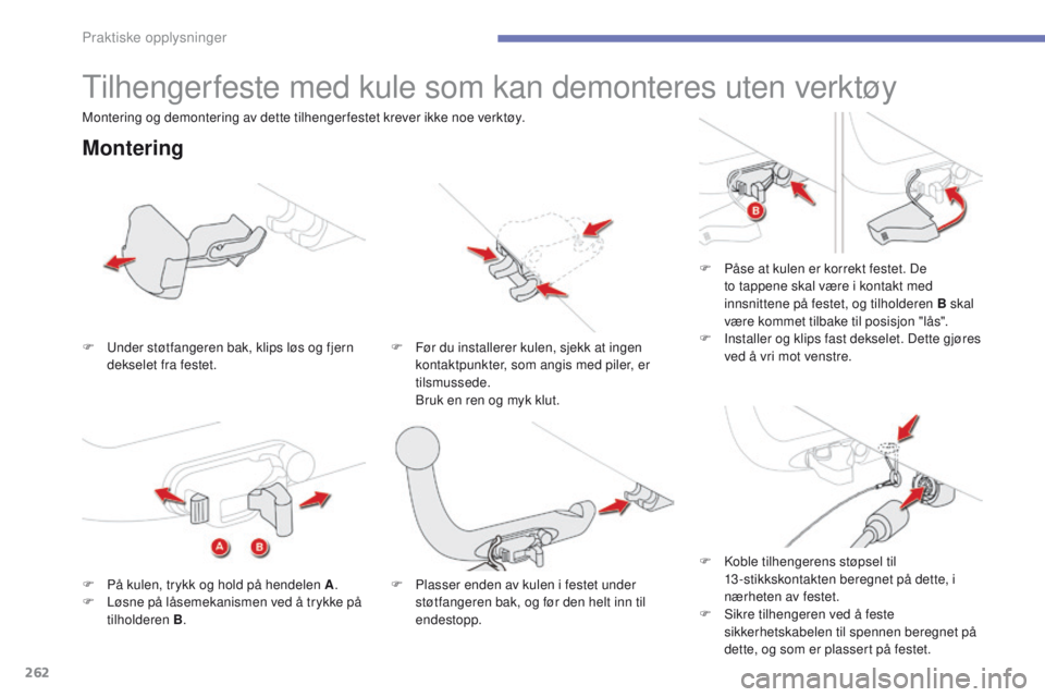 CITROEN C4 PICASSO 2016 InstruksjonsbØker (in Norwegian) 262
C4-Picasso-II_no_Chap07_info-pratiques_ed01-2016
Tilhengerfeste med kule som kan demonteres uten verktøy
Montering
F Under støtfangeren bak, klips løs og fjern dekselet fra festet. F
F ør du CITROEN C4 PICASSO 2016 InstruksjonsbØker (in Norwegian) 262
C4-Picasso-II_no_Chap07_info-pratiques_ed01-2016
Tilhengerfeste med kule som kan demonteres uten verktøy
Montering
F Under støtfangeren bak, klips løs og fjern dekselet fra festet. F
F ør du