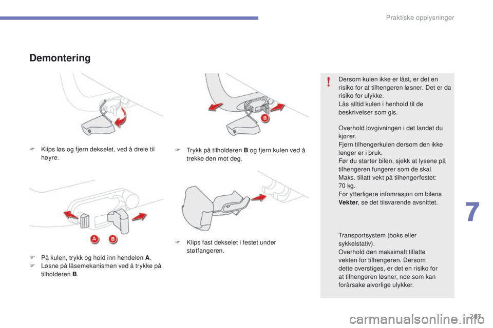 CITROEN C4 PICASSO 2016 InstruksjonsbØker (in Norwegian) 263
C4-Picasso-II_no_Chap07_info-pratiques_ed01-2016
F Klips løs og fjern dekselet, ved å dreie til høyre.
Demontering
F Trykk på tilholderen B og fjern kulen ved å trekke den mot deg.
F
P
å CITROEN C4 PICASSO 2016 InstruksjonsbØker (in Norwegian) 263
C4-Picasso-II_no_Chap07_info-pratiques_ed01-2016
F Klips løs og fjern dekselet, ved å dreie til høyre.
Demontering
F Trykk på tilholderen B og fjern kulen ved å trekke den mot deg.
F
P
å