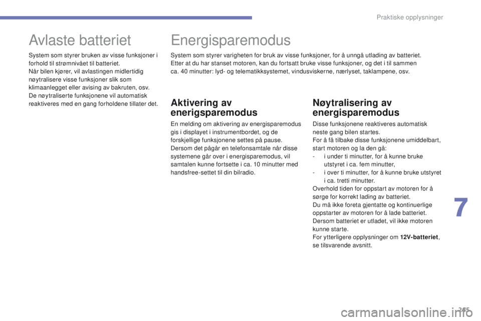 CITROEN C4 PICASSO 2016 InstruksjonsbØker (in Norwegian) 265
C4-Picasso-II_no_Chap07_info-pratiques_ed01-2016
Nøytralisering av
energisparemodus
Disse funksjonene reaktiveres automatisk
neste gang bilen startes.
For å få tilbake disse funksjonene umidd CITROEN C4 PICASSO 2016 InstruksjonsbØker (in Norwegian) 265
C4-Picasso-II_no_Chap07_info-pratiques_ed01-2016
Nøytralisering av
energisparemodus
Disse funksjonene reaktiveres automatisk
neste gang bilen startes.
For å få tilbake disse funksjonene umidd