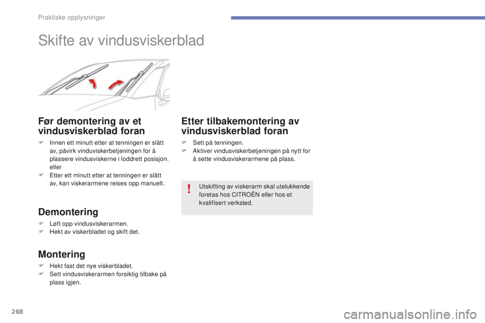 CITROEN C4 PICASSO 2016 InstruksjonsbØker (in Norwegian) 268
C4-Picasso-II_no_Chap07_info-pratiques_ed01-2016
Skifte av vindusviskerblad
Før demontering av et
vindusviskerblad foran
F Innen ett minutt etter at tenningen er slått av, påvirk vinduviskerbe CITROEN C4 PICASSO 2016 InstruksjonsbØker (in Norwegian) 268
C4-Picasso-II_no_Chap07_info-pratiques_ed01-2016
Skifte av vindusviskerblad
Før demontering av et
vindusviskerblad foran
F Innen ett minutt etter at tenningen er slått av, påvirk vinduviskerbe