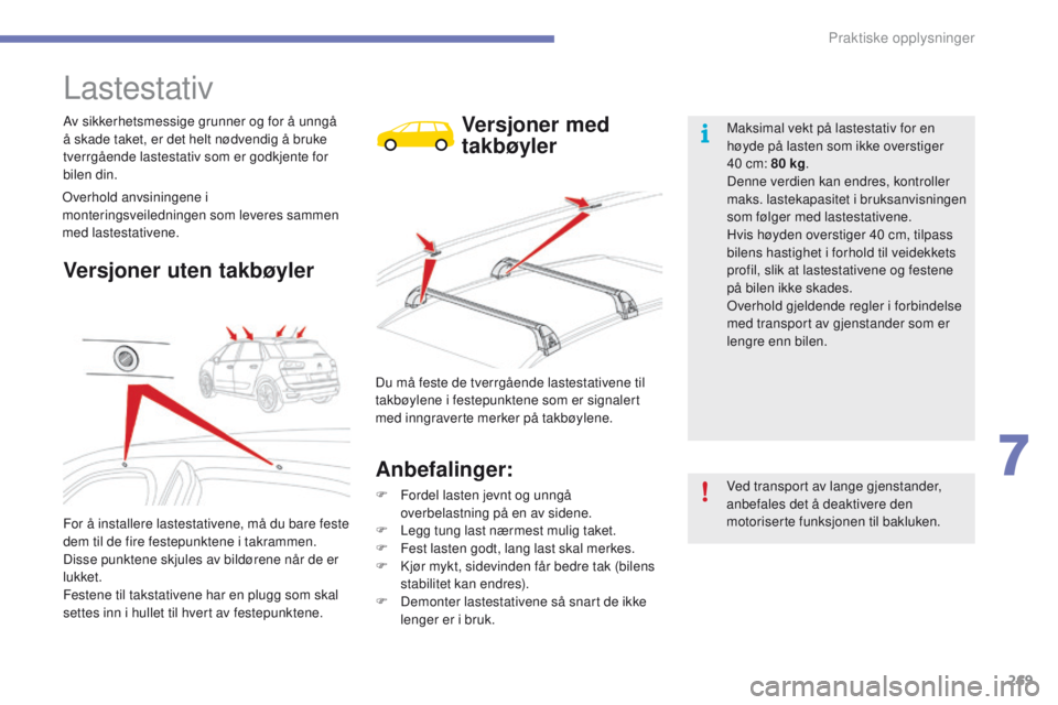 CITROEN C4 PICASSO 2016 InstruksjonsbØker (in Norwegian) 269
C4-Picasso-II_no_Chap07_info-pratiques_ed01-2016
Lastestativ
Av sikkerhetsmessige grunner og for å unngå
å skade taket, er det helt nødvendig å bruke
tverrgående lastestativ som er godkjen CITROEN C4 PICASSO 2016 InstruksjonsbØker (in Norwegian) 269
C4-Picasso-II_no_Chap07_info-pratiques_ed01-2016
Lastestativ
Av sikkerhetsmessige grunner og for å unngå
å skade taket, er det helt nødvendig å bruke
tverrgående lastestativ som er godkjen
