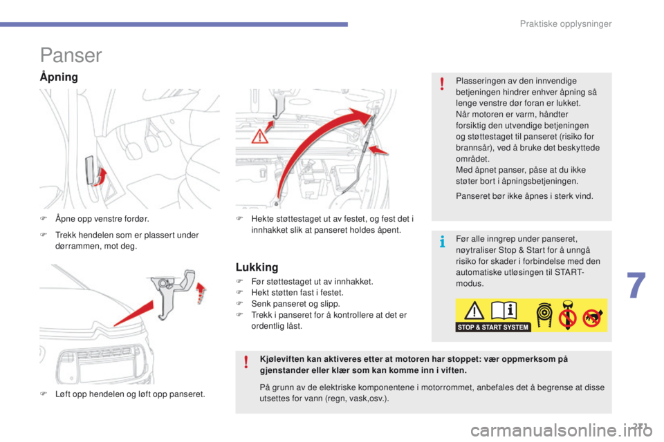 CITROEN C4 PICASSO 2016 InstruksjonsbØker (in Norwegian) 271
C4-Picasso-II_no_Chap07_info-pratiques_ed01-2016
Panser
F Åpne opp venstre fordør.
F
L
øft opp hendelen og løft opp panseret. F
H ekte støttestaget ut av festet, og fest det i
innhakket s CITROEN C4 PICASSO 2016 InstruksjonsbØker (in Norwegian) 271
C4-Picasso-II_no_Chap07_info-pratiques_ed01-2016
Panser
F Åpne opp venstre fordør.
F
L
øft opp hendelen og løft opp panseret. F
H ekte støttestaget ut av festet, og fest det i
innhakket s