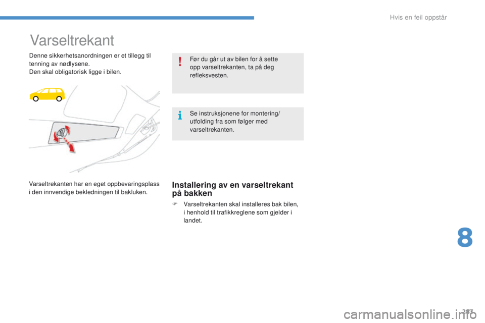 CITROEN C4 PICASSO 2016 InstruksjonsbØker (in Norwegian) 283
C4-Picasso-II_no_Chap08_en-cas-panne_ed01-2016
Varseltrekant
Denne sikkerhetsanordningen er et tillegg til
tenning av nødlysene.
Den skal obligatorisk ligge i bilen.
Varseltrekanten har en eget CITROEN C4 PICASSO 2016 InstruksjonsbØker (in Norwegian) 283
C4-Picasso-II_no_Chap08_en-cas-panne_ed01-2016
Varseltrekant
Denne sikkerhetsanordningen er et tillegg til
tenning av nødlysene.
Den skal obligatorisk ligge i bilen.
Varseltrekanten har en eget