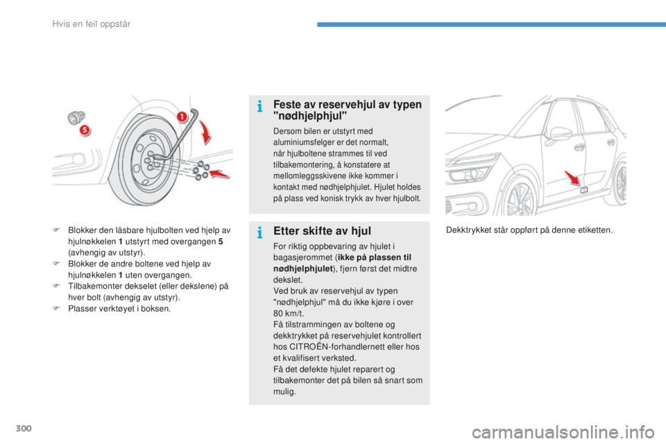 CITROEN C4 PICASSO 2016 InstruksjonsbØker (in Norwegian) 300
C4-Picasso-II_no_Chap08_en-cas-panne_ed01-2016
Feste av reservehjul av typen
"nødhjelphjul"
Dersom bilen er utstyrt med
aluminiumsfelger er det normalt,
når hjulboltene strammes til v CITROEN C4 PICASSO 2016 InstruksjonsbØker (in Norwegian) 300
C4-Picasso-II_no_Chap08_en-cas-panne_ed01-2016
Feste av reservehjul av typen
"nødhjelphjul"
Dersom bilen er utstyrt med
aluminiumsfelger er det normalt,
når hjulboltene strammes til v