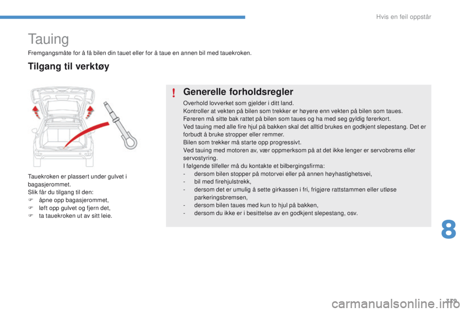 CITROEN C4 PICASSO 2016 InstruksjonsbØker (in Norwegian) 319
C4-Picasso-II_no_Chap08_en-cas-panne_ed01-2016
Ta u i n g
Tauekroken er plassert under gulvet i
bagasjerommet.
Slik får du tilgang til den:
F
Ã¥
pne opp bagasjerommet,
F
l
øft opp gulvet o CITROEN C4 PICASSO 2016 InstruksjonsbØker (in Norwegian) 319
C4-Picasso-II_no_Chap08_en-cas-panne_ed01-2016
Ta u i n g
Tauekroken er plassert under gulvet i
bagasjerommet.
Slik får du tilgang til den:
F
Ã¥
pne opp bagasjerommet,
F
l
øft opp gulvet o