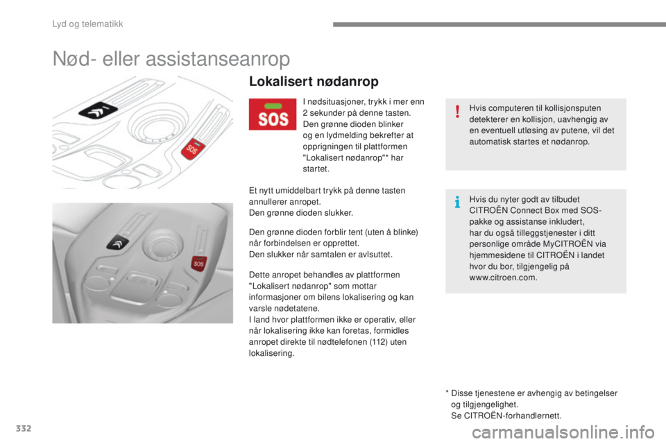 CITROEN C4 PICASSO 2016 InstruksjonsbØker (in Norwegian) 332
C4-Picasso-II_no_Chap10a_BTA_ed01-2016
Nød- eller assistanseanrop
Hvis computeren til kollisjonsputen
detekterer en kollisjon, uavhengig av
en eventuell utløsing av putene, vil det
automatisk CITROEN C4 PICASSO 2016 InstruksjonsbØker (in Norwegian) 332
C4-Picasso-II_no_Chap10a_BTA_ed01-2016
Nød- eller assistanseanrop
Hvis computeren til kollisjonsputen
detekterer en kollisjon, uavhengig av
en eventuell utløsing av putene, vil det
automatisk