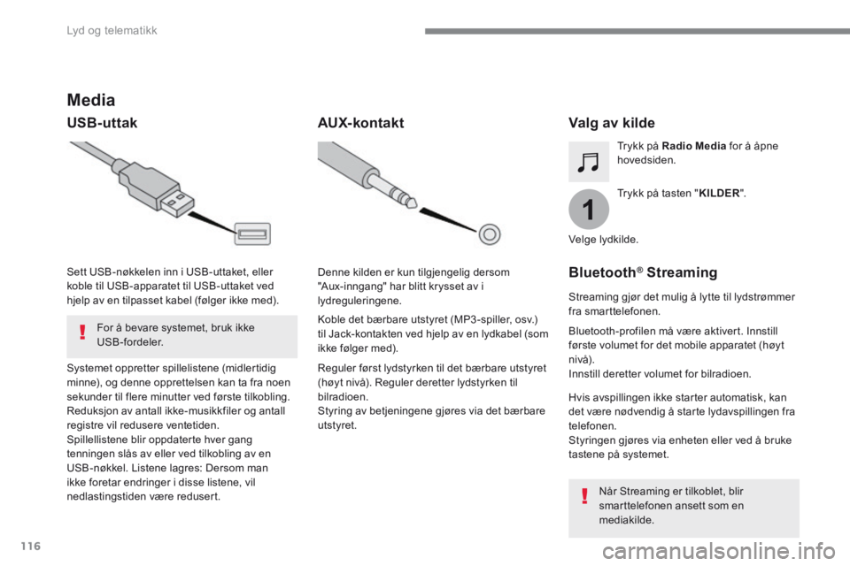 CITROEN C4 PICASSO 2016 InstruksjonsbØker (in Norwegian) 116
1
Lyd og telematikk
Transversal-Citroen_no_Chap02_RCC-2-2-0_ed01-2016
Media
USB-uttak Valg av kilde
Trykk på tasten " KILDER ".
Trykk på Radio Media CITROEN C4 PICASSO 2016 InstruksjonsbØker (in Norwegian) 116
1
Lyd og telematikk
Transversal-Citroen_no_Chap02_RCC-2-2-0_ed01-2016
Media
USB-uttak Valg av kilde
Trykk på tasten " KILDER ".
Trykk på Radio Media