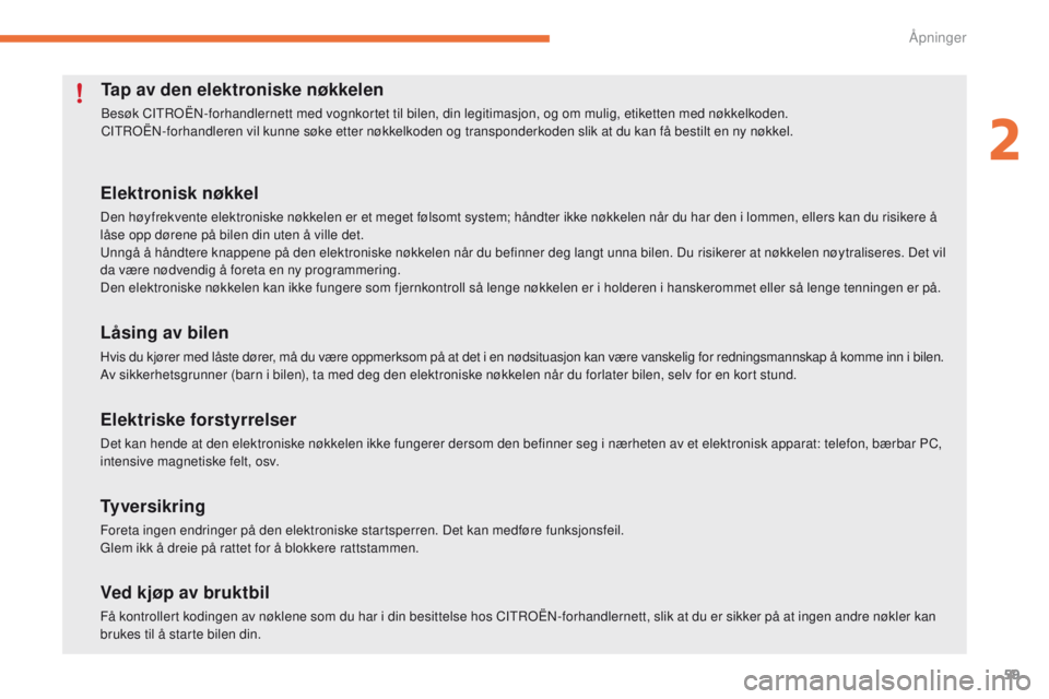 CITROEN C4 PICASSO 2016 InstruksjonsbØker (in Norwegian) 59
C4-Picasso-II_no_Chap02_ouvertures_ed01-2016
Tap av den elektroniske nøkkelen
Besøk CITROËN-forhandlernett med vognkortet til bilen, din legitimasjon, og om mulig, etiketten med nøkkelkoden.
CI CITROEN C4 PICASSO 2016 InstruksjonsbØker (in Norwegian) 59
C4-Picasso-II_no_Chap02_ouvertures_ed01-2016
Tap av den elektroniske nøkkelen
Besøk CITROËN-forhandlernett med vognkortet til bilen, din legitimasjon, og om mulig, etiketten med nøkkelkoden.
CI