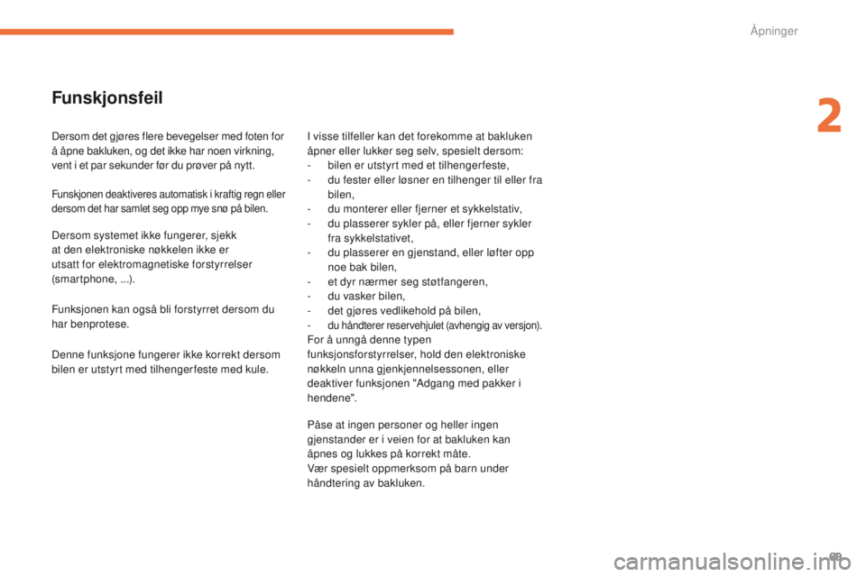 CITROEN C4 PICASSO 2016  InstruksjonsbØker (in Norwegian) 69
C4-Picasso-II_no_Chap02_ouvertures_ed01-2016
Funskjonsfeil
Dersom det gjøres flere bevegelser med foten for 
å åpne bakluken, og det ikke har noen virkning, 
vent i et par sekunder før du prøv