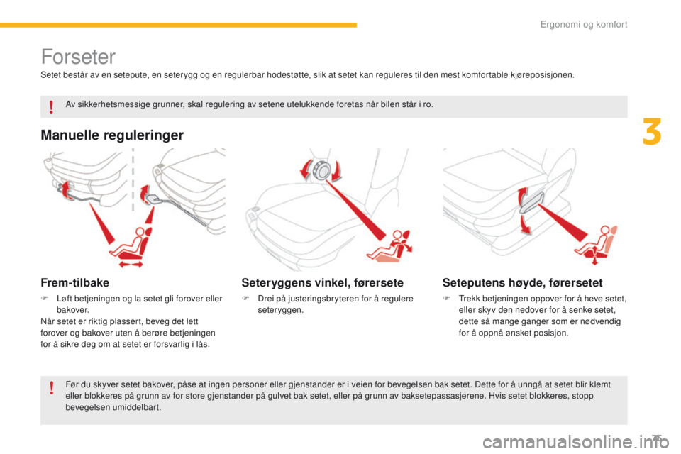 CITROEN C4 PICASSO 2016 InstruksjonsbØker (in Norwegian) 75
C4-Picasso-II_no_Chap03_ergonomie-confort_ed01-2016
Forseter
Manuelle reguleringer
Frem-tilbake
F Løft betjeningen og la setet gli forover eller bakover.
Når setet er riktig plassert, beveg det l CITROEN C4 PICASSO 2016 InstruksjonsbØker (in Norwegian) 75
C4-Picasso-II_no_Chap03_ergonomie-confort_ed01-2016
Forseter
Manuelle reguleringer
Frem-tilbake
F Løft betjeningen og la setet gli forover eller bakover.
Når setet er riktig plassert, beveg det l