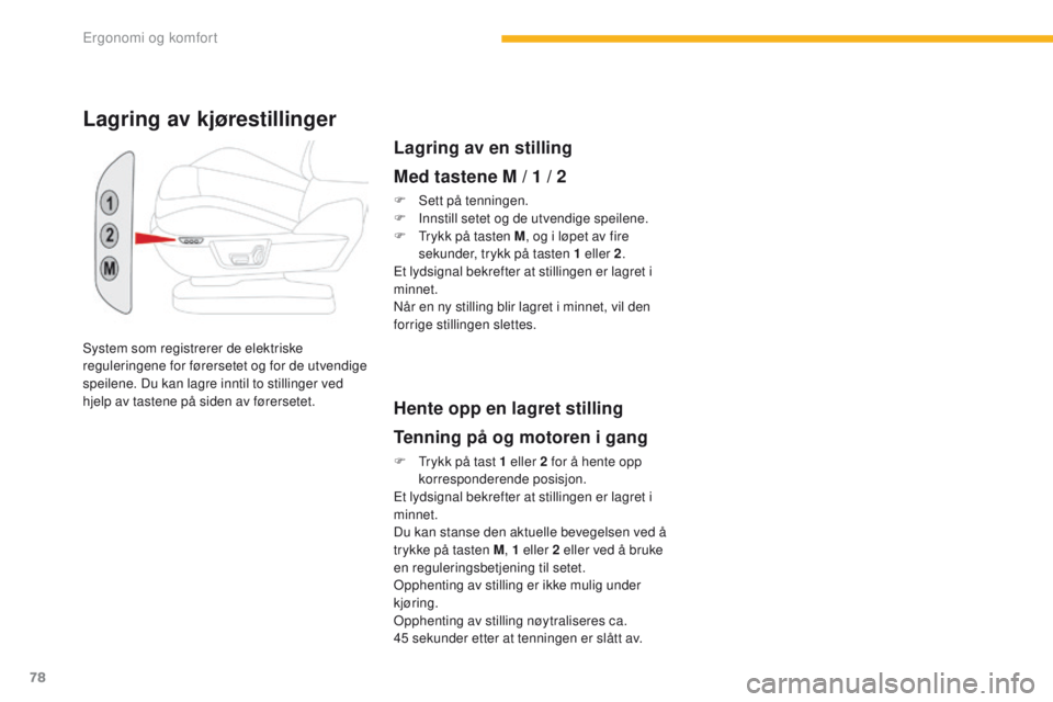 CITROEN C4 PICASSO 2016 InstruksjonsbØker (in Norwegian) 78
C4-Picasso-II_no_Chap03_ergonomie-confort_ed01-2016
System som registrerer de elektriske
reguleringene for førersetet og for de utvendige
speilene. Du kan lagre inntil to stillinger ved
hjelp a CITROEN C4 PICASSO 2016 InstruksjonsbØker (in Norwegian) 78
C4-Picasso-II_no_Chap03_ergonomie-confort_ed01-2016
System som registrerer de elektriske
reguleringene for førersetet og for de utvendige
speilene. Du kan lagre inntil to stillinger ved
hjelp a