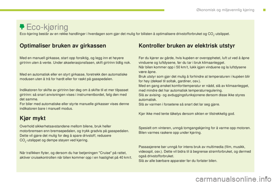 CITROEN C4 PICASSO 2015  InstruksjonsbØker (in Norwegian) 9
C4-Picasso-II_no_Chap00c_eco-conduite_ed01-2014
Optimaliser bruken av girkassen
Med en manuell girkasse, start opp forsiktig, og legg inn et høyere 
girtrinn uten å vente. un der akselerasjonsfase