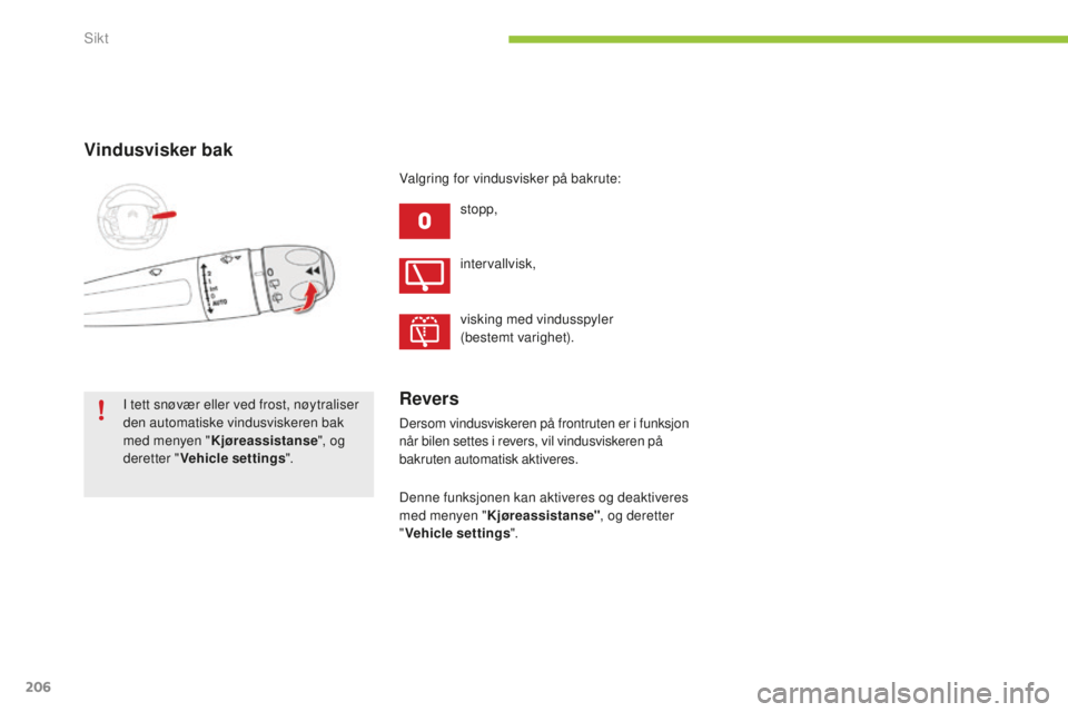 CITROEN C4 PICASSO 2015  InstruksjonsbØker (in Norwegian) 206
C4-Picasso-II_no_Chap05_visibilite_ed01-2014
Vindusvisker bak
stopp,
i

 tett snøvær eller ved frost, nøytraliser 
den automatiske vindusviskeren bak 
med menyen " Kjøreassistanse ", o