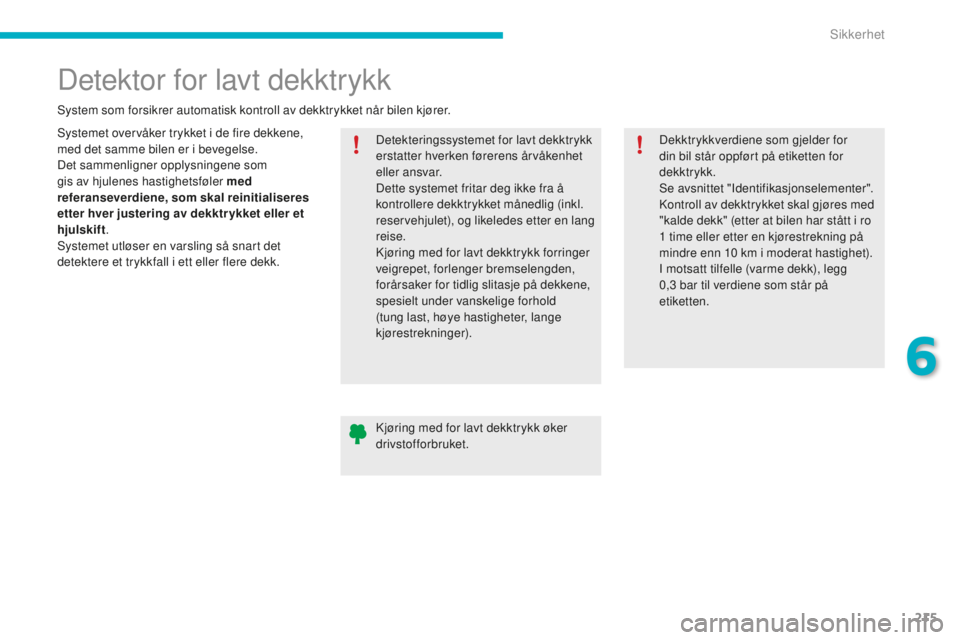 CITROEN C4 PICASSO 2015  InstruksjonsbØker (in Norwegian) 215
C4-Picasso-II_no_Chap06_securite_ed01-2014
detektor for lavt dekktrykk
systemet overvåker trykket i de fire dekkene, 
med det samme bilen er i bevegelse.
de
t sammenligner opplysningene som 
gis 