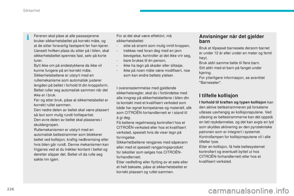 CITROEN C4 PICASSO 2015  InstruksjonsbØker (in Norwegian) 226
C4-Picasso-II_no_Chap06_securite_ed01-2014
Føreren skal påse at alle passasjerene 
bruker sikkerhetsbeltet på korrekt måte, og 
at de sitter forsvarlig fastspent før han kjører.
ua
nsett hvi