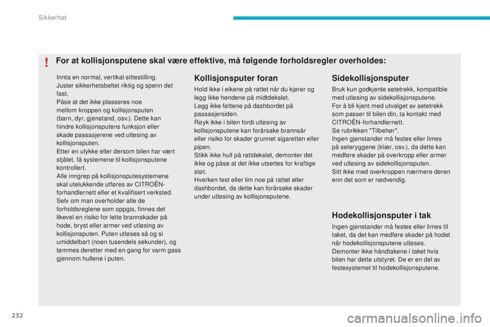 CITROEN C4 PICASSO 2015  InstruksjonsbØker (in Norwegian) 232
C4-Picasso-II_no_Chap06_securite_ed01-2014
innta en normal, vertikal sittestilling.juster sikkerhetsbeltet riktig og spenn det 
fast.
Påse at det ikke plasseres noe 
mellom kroppen og kollisjonsp