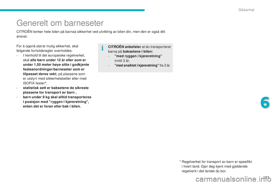 CITROEN C4 PICASSO 2015  InstruksjonsbØker (in Norwegian) 233
C4-Picasso-II_no_Chap06_securite_ed01-2014
Generelt om barneseter
For å oppnå størst mulig sikkerhet, skal 
følgende forholdsregler overholdes:
-  i  henhold til det europeiske regelverket, 
s