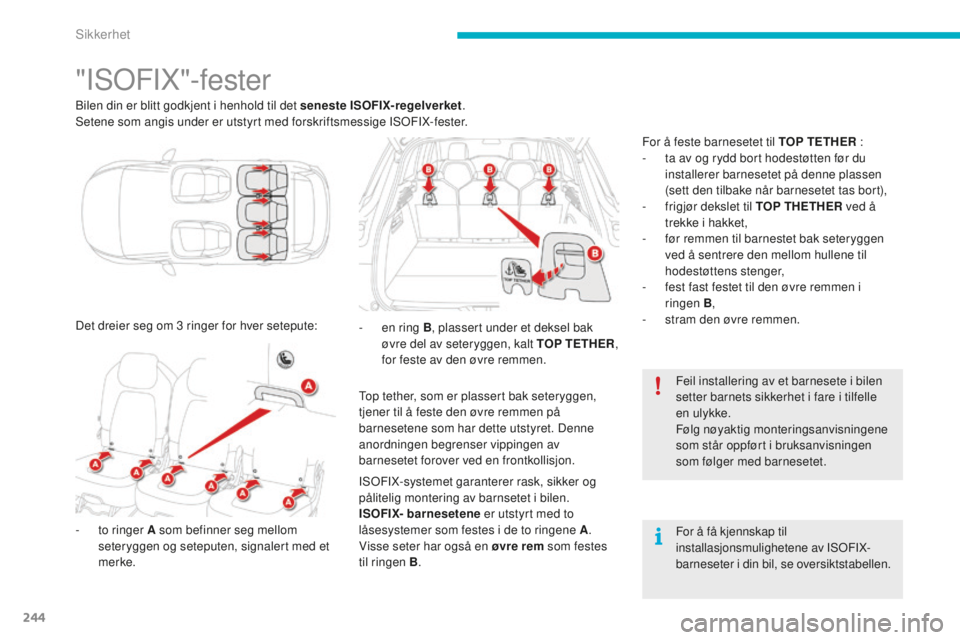 CITROEN C4 PICASSO 2015  InstruksjonsbØker (in Norwegian) 244
C4-Picasso-II_no_Chap06_securite_ed01-2014
"isoFiX"-fester
bilen din er blitt godkjent i henhold til det seneste ISOFIX-regelverket .se
tene som angis under er utstyrt med forskriftsmessig