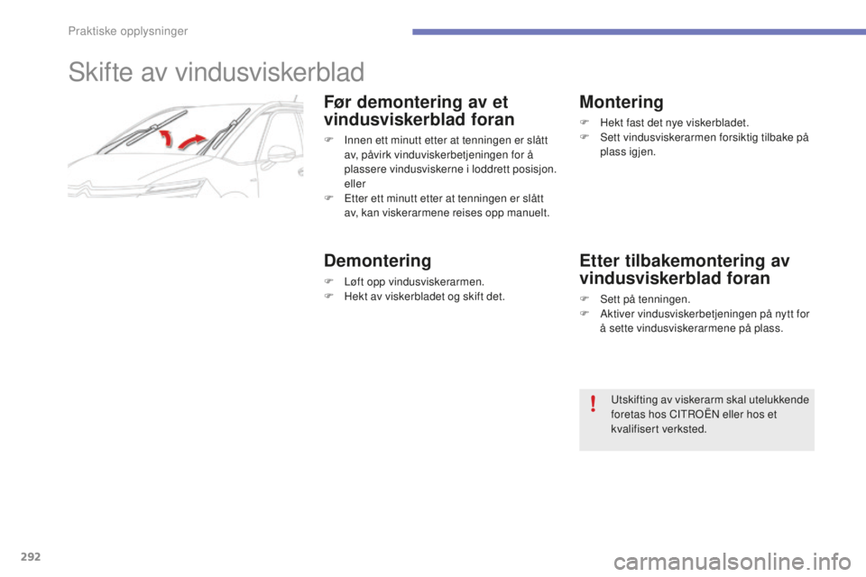 CITROEN C4 PICASSO 2015  InstruksjonsbØker (in Norwegian) 292
C4-Picasso-II_no_Chap07_info-pratiques_ed01-2014
skifte av vindusviskerblad
Før demontering av et 
vindusviskerblad foran
F  innen ett minutt etter at tenningen er slått av, påvirk vinduviskerb