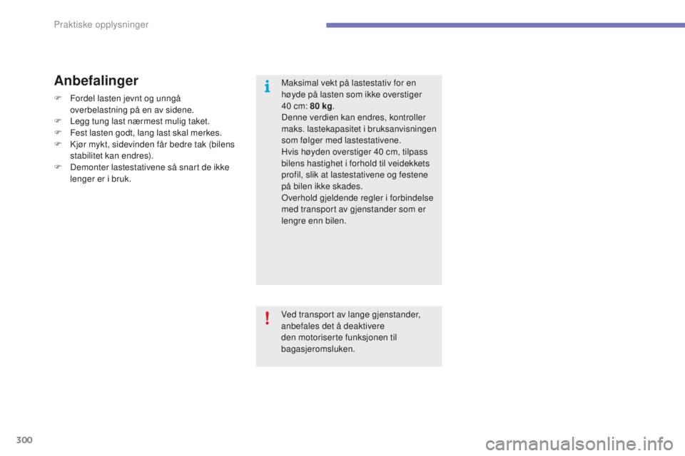 CITROEN C4 PICASSO 2015  InstruksjonsbØker (in Norwegian) 300
C4-Picasso-II_no_Chap07_info-pratiques_ed01-2014
Maksimal vekt på lastestativ for en 
høyde på lasten som ikke overstiger 
40  cm: 80   kg.
den

ne verdien kan endres, kontroller 
maks. lasteka