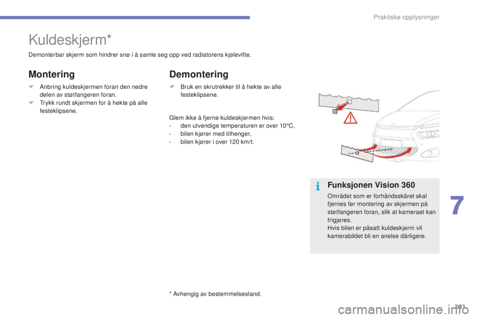 CITROEN C4 PICASSO 2015  InstruksjonsbØker (in Norwegian) 301
C4-Picasso-II_no_Chap07_info-pratiques_ed01-2014
kuldeskjerm*
demonterbar skjerm som hindrer snø i å samle seg opp ved radiatorens kjølevifte.
F  a
n
 bring kuldeskjermen foran den nedre 
delen