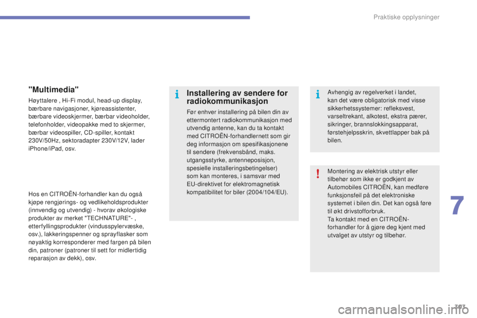 CITROEN C4 PICASSO 2015  InstruksjonsbØker (in Norwegian) 303
C4-Picasso-II_no_Chap07_info-pratiques_ed01-2014
Montering av elektrisk utstyr eller 
tilbehør som ikke er godkjent av 
au
tomobiles C
i
 tro
Ën, k
 an medføre 
funksjonsfeil på det elektronis