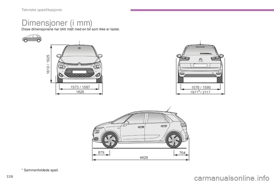 CITROEN C4 PICASSO 2015  InstruksjonsbØker (in Norwegian) 338
C4-Picasso-ii_no_Chap09_caracteristiques-techniques_ed01-2014
dimensjoner (i mm)disse dimensjonene har blitt målt med en bil som ikke er lastet.
* s
a
 mmenfoldede speil. 
tekniske spesifikasjone