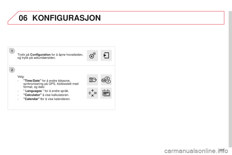 CITROEN C4 PICASSO 2015  InstruksjonsbØker (in Norwegian) 06
395
C4-Picasso-ii_no_Chap10b_sMeGplus_ed01-2014
velg:
-  
"T
 ime/Date" for å endre tidssone, 
synkronisering på GP
s , klokkeslett med 
format, og dato.
-
  " Languages " for å 