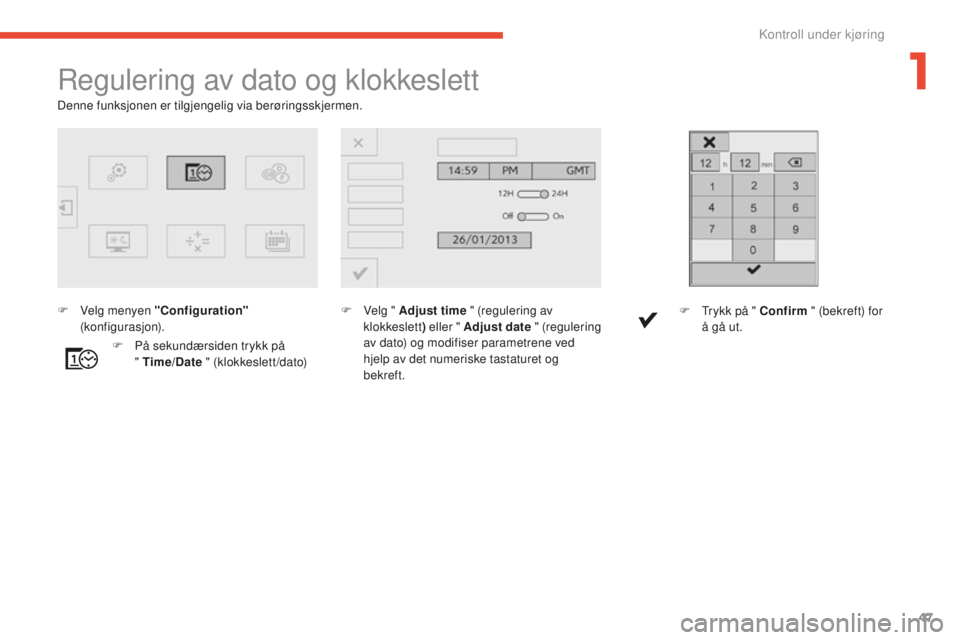 CITROEN C4 PICASSO 2015  InstruksjonsbØker (in Norwegian) 47
C4-Picasso-ii_no_Chap01_controle-de-marche_ed01-2014
regulering av dato og klokkeslett
F  velg " Adjust time " (regulering av klokkeslett ) eller " Adjust date " (regulering 
av dat