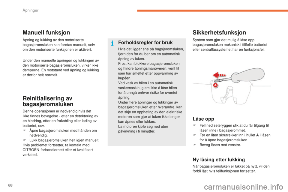 CITROEN C4 PICASSO 2015  InstruksjonsbØker (in Norwegian) 68
C4-Picasso-ii_no_Chap02_ouvertures_ed01-2014
Manuell funksjon
under den manuelle åpningen og lukkingen av 
den motoriserte bagasjeromsluken, virker ikke 
demperne. e
n m
 otstand ved åpning og lu
