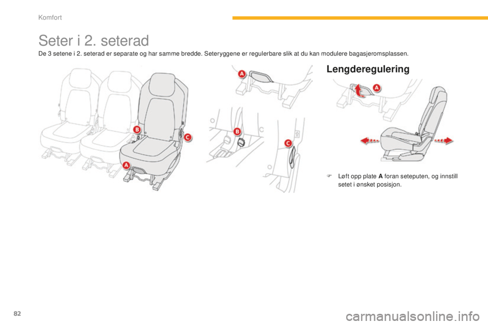 CITROEN C4 PICASSO 2015  InstruksjonsbØker (in Norwegian) 82
C4-Picasso-II_no_Chap03_confort_ed01-2014
seter i 2. seterad
Lengderegulering
F Løft opp plate A foran seteputen, og innstill setet i ønsket posisjon.
de 3

 
setene i 2. seterad er separate og h
