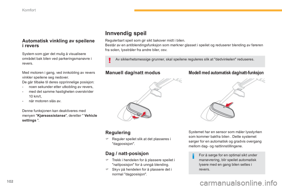 CITROEN C4 PICASSO 2014  InstruksjonsbØker (in Norwegian) 102
Komfor t
   
 
 
 
 
Innvendig speil 
 Regulerbar t speil som gir sikt bakover midt i bilen. 
  Består av en antiblendingsfunksjon som mørkner glasset i speilet og reduserer blending av føreren