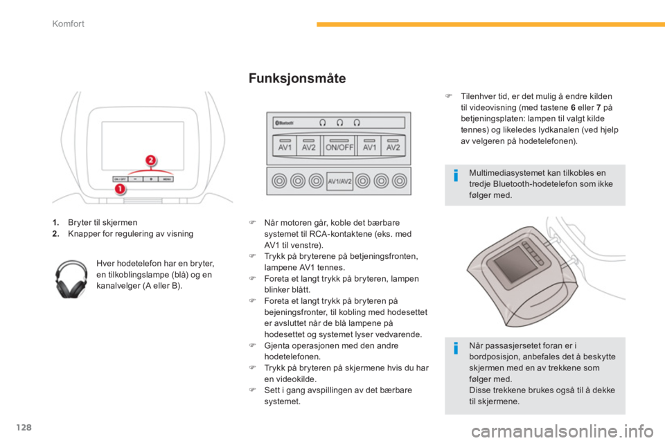 CITROEN C4 PICASSO 2014  InstruksjonsbØker (in Norwegian) 128
Komfor t
1.   Bryter til skjermen2. 
  Knapper for regulering av visning 
 
 
   
Hver hodetele
fon har en bryter, en tilkoblingslampe (blå) og enkanalvelger (A eller B).  
 
�) 
  Når motoren g