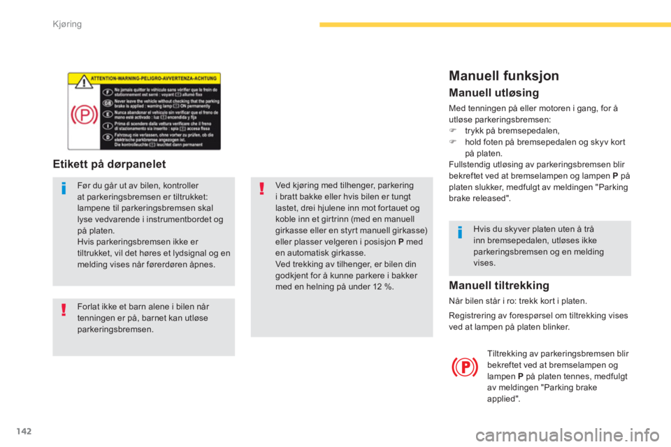 CITROEN C4 PICASSO 2014  InstruksjonsbØker (in Norwegian) 142
Kjøring
Etikett på dørpanelet 
  Før du går ut av bilen, kontroller at parkeringsbremsen er tiltrukket: lampene til parkeringsbremsen skal lyse vedvarende i instrumentbordet og på platen.  
