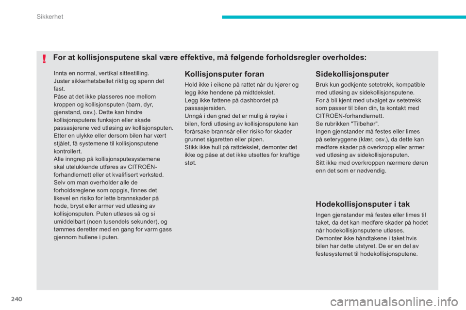 CITROEN C4 PICASSO 2014 InstruksjonsbØker (in Norwegian) 240
Sikkerhet
Innta en normal, ver tikal sittestilling. Juster sikkerhetsbeltet riktig og spenn det fast. Påse at det ikke plasseres noe mellom kroppen og kollisjonsputen (barn, dyr,
gjenstand, osv CITROEN C4 PICASSO 2014 InstruksjonsbØker (in Norwegian) 240
Sikkerhet
Innta en normal, ver tikal sittestilling. Juster sikkerhetsbeltet riktig og spenn det fast. Påse at det ikke plasseres noe mellom kroppen og kollisjonsputen (barn, dyr,
gjenstand, osv