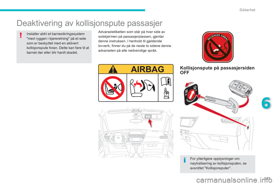 CITROEN C4 PICASSO 2014 InstruksjonsbØker (in Norwegian) 243
6
Sikkerhet
Deaktivering av kollisjonspute passasjer
Kollisjonspute på passasjersiden
OFF
For ytterligere opplysninger omnøytralisering av kollisjonsputen, se avsnittet "Kollisjons CITROEN C4 PICASSO 2014 InstruksjonsbØker (in Norwegian) 243
6
Sikkerhet
Deaktivering av kollisjonspute passasjer
Kollisjonspute på passasjersiden
OFF
For ytterligere opplysninger omnøytralisering av kollisjonsputen, se avsnittet "Kollisjons