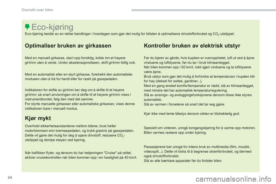 CITROEN C4 PICASSO 2014  InstruksjonsbØker (in Norwegian) 24
Oversikt over bilen
   
Optimaliser bruken av girkassen 
 
 
Med en manuell girkasse, star t opp forsiktig, koble inn et høyeregirtrinn uten å vente. Under akselerasjonsfasen, skift gir trinn tid