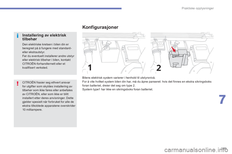CITROEN C4 PICASSO 2014  InstruksjonsbØker (in Norwegian) 289
7
Praktiske opplysninger
  CITROËN frasier seg ethvert ansvar for utgifter som skyldes installering avtilbehør som ikke føres eller anbefalesav CITROËN, eller som ikke er blittinstallert etter