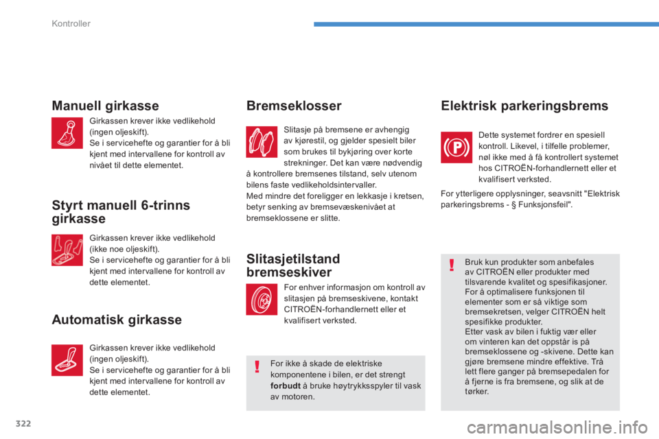 CITROEN C4 PICASSO 2014  InstruksjonsbØker (in Norwegian) 322
Kontroller
  Slitasje på bremsene er avhengig 
av kjørestil, og gjelder spesielt biler som brukes til bykjøring over kor te 
strekninger. Det kan være nødvendigå kontrollere bremsenes tilsta