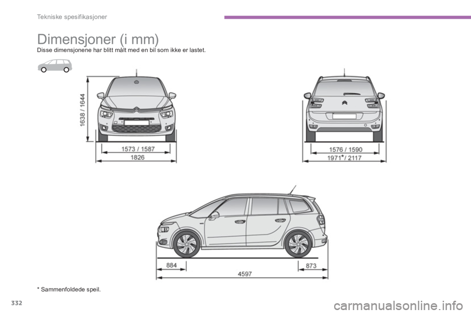 CITROEN C4 PICASSO 2014 InstruksjonsbØker (in Norwegian) 332
Tekniske spesifikasjoner
Dimensjoner (i mm) Disse dimensjonene har blitt målt med en bil som ikke er lastet.
* Sammenfoldede speil. CITROEN C4 PICASSO 2014 InstruksjonsbØker (in Norwegian) 332
Tekniske spesifikasjoner
Dimensjoner (i mm) Disse dimensjonene har blitt målt med en bil som ikke er lastet.
* Sammenfoldede speil.